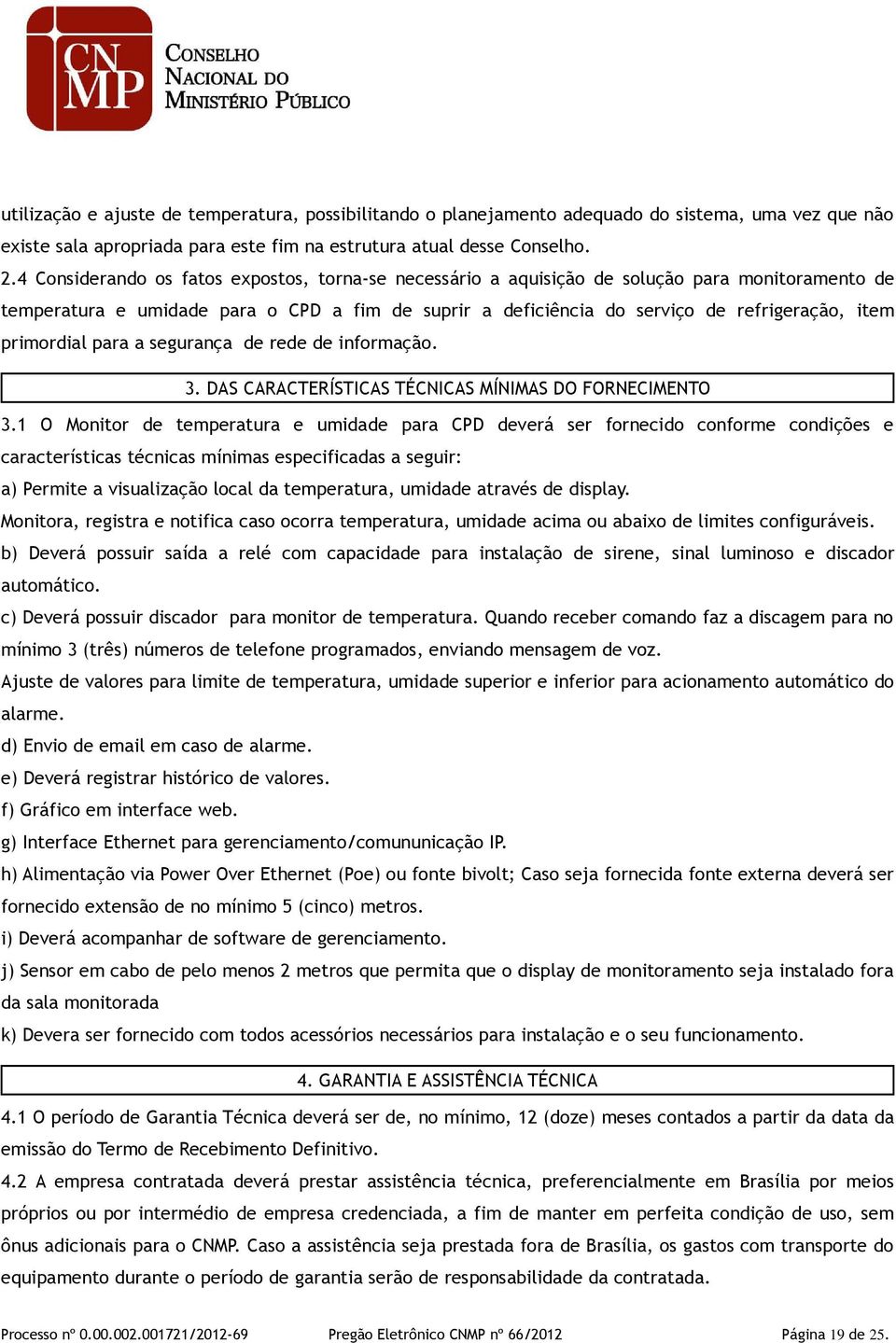 primordial para a segurança de rede de informação. 3. DAS CARACTERÍSTICAS TÉCNICAS MÍNIMAS DO FORNECIMENTO 3.