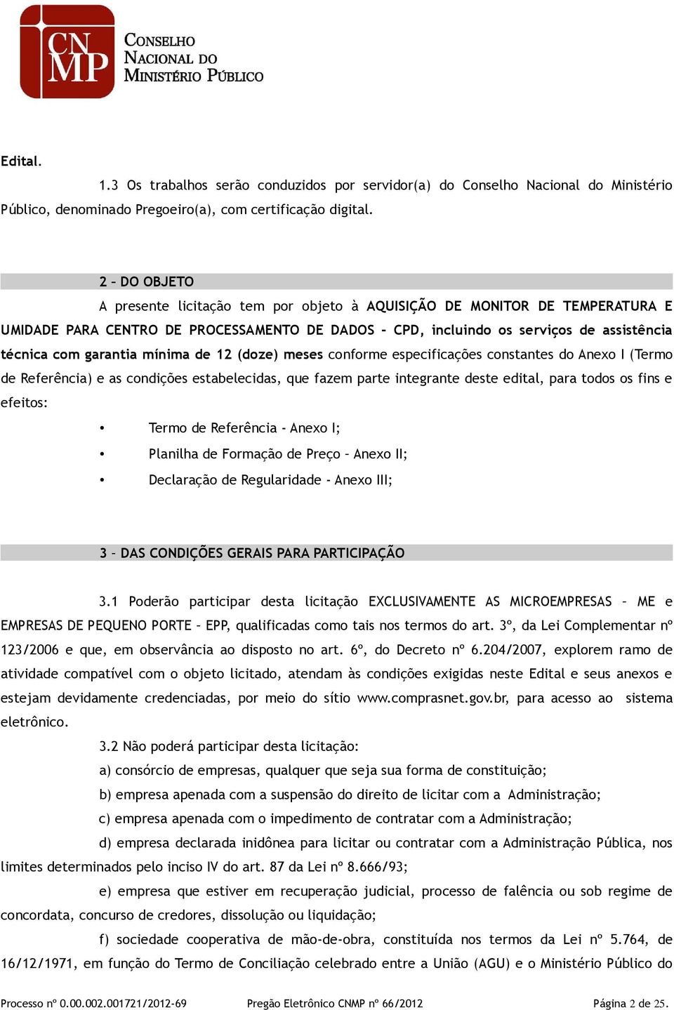 mínima de 12 (doze) meses conforme especificações constantes do Anexo I (Termo de Referência) e as condições estabelecidas, que fazem parte integrante deste edital, para todos os fins e efeitos: