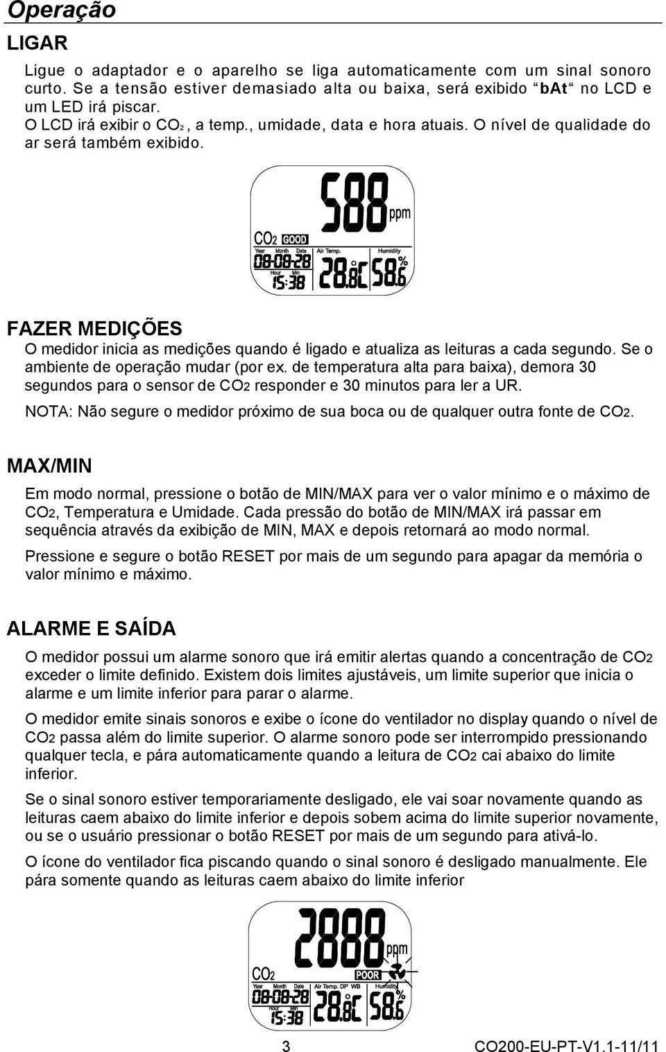 FAZER MEDIÇÕES O medidor inicia as medições quando é ligado e atualiza as leituras a cada segundo. Se o ambiente de operação mudar (por ex.