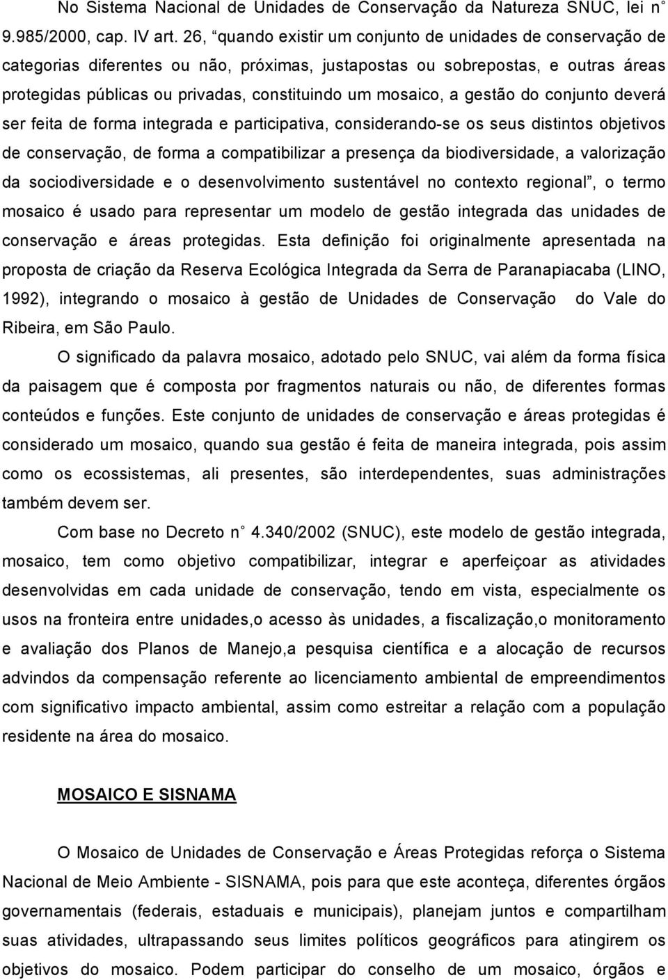 mosaico, a gestão do conjunto deverá ser feita de forma integrada e participativa, considerando-se os seus distintos objetivos de conservação, de forma a compatibilizar a presença da biodiversidade,