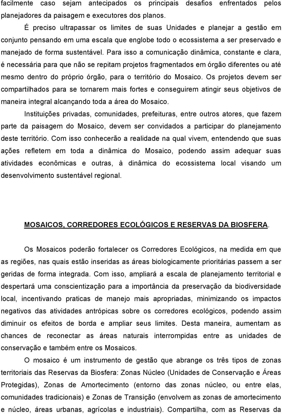 Para isso a comunicação dinâmica, constante e clara, é necessária para que não se repitam projetos fragmentados em órgão diferentes ou até mesmo dentro do próprio órgão, para o território do Mosaico.