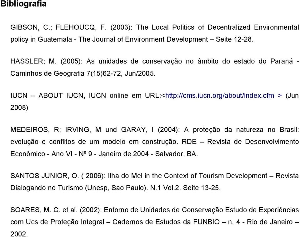 cfm > (Jun 2008) MEDEIROS, R; IRVING, M und GARAY, I (2004): A proteção da natureza no Brasil: evolução e conflitos de um modelo em construção.