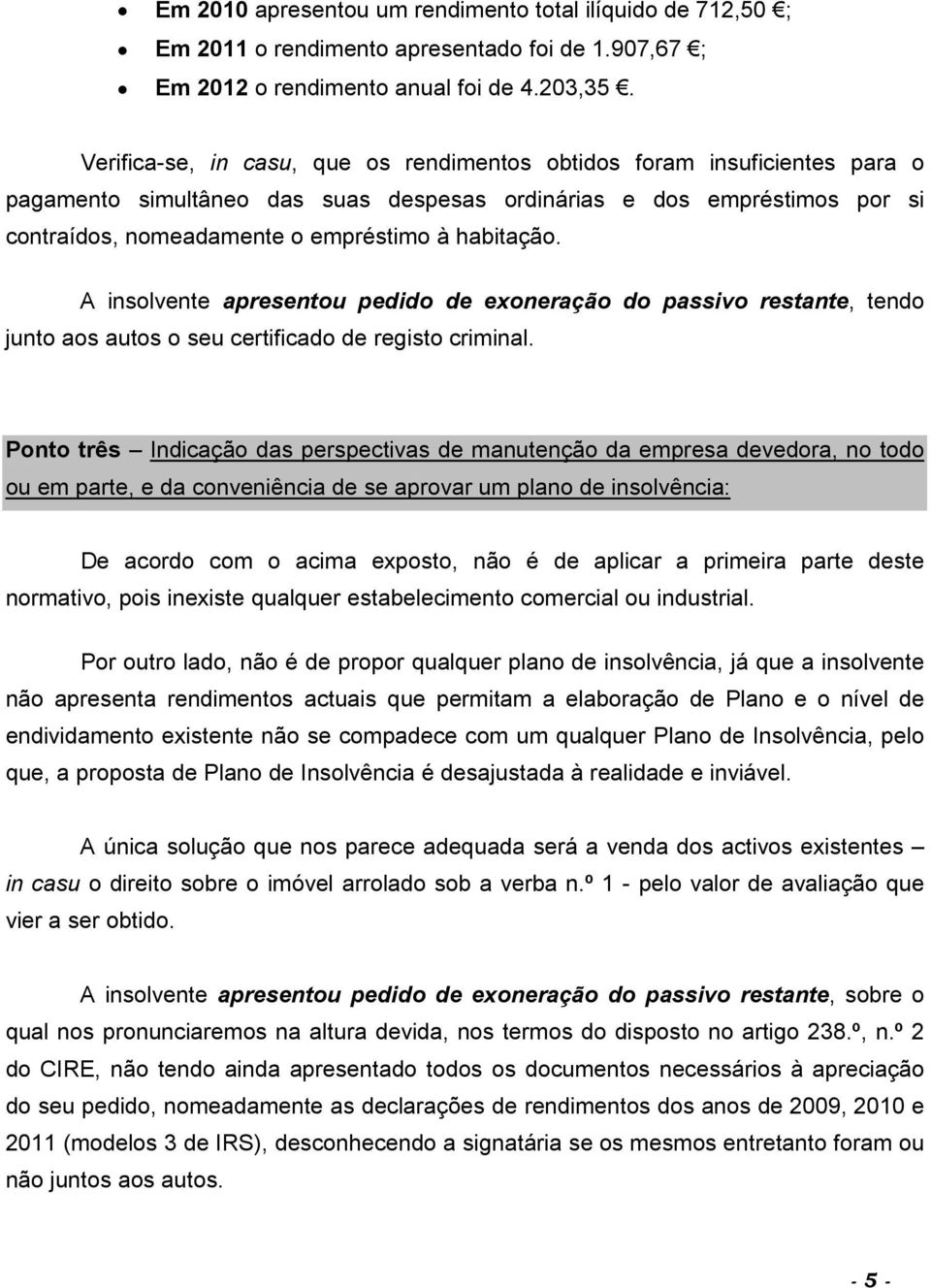 habitação. A insolvente apresentou pedido de exoneração do passivo restante, tendo junto aos autos o seu certificado de registo criminal.