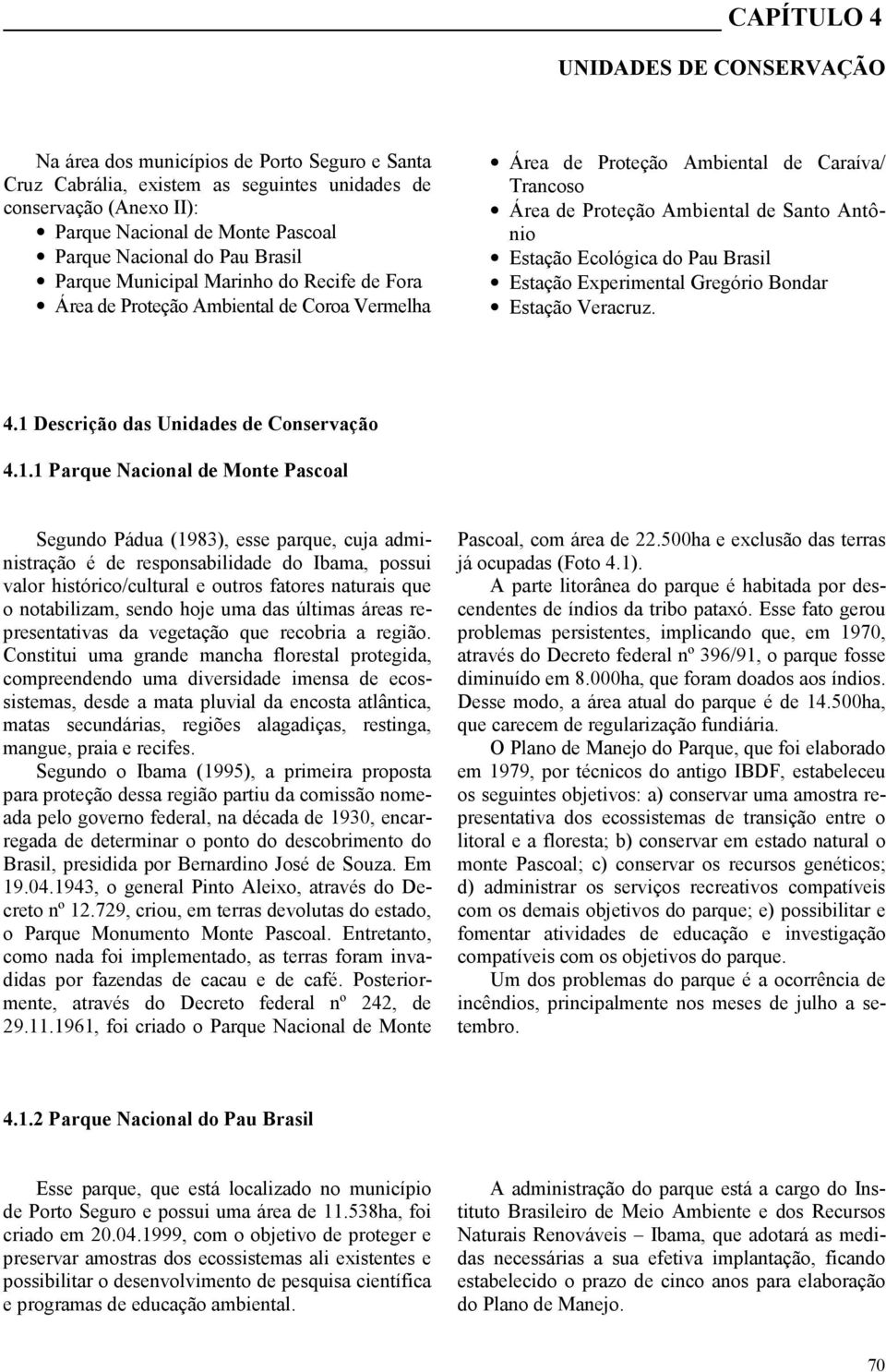 Antônio Estação Ecológica do Pau Brasil Estação Experimental Gregório Bondar Estação Veracruz. 4.1 