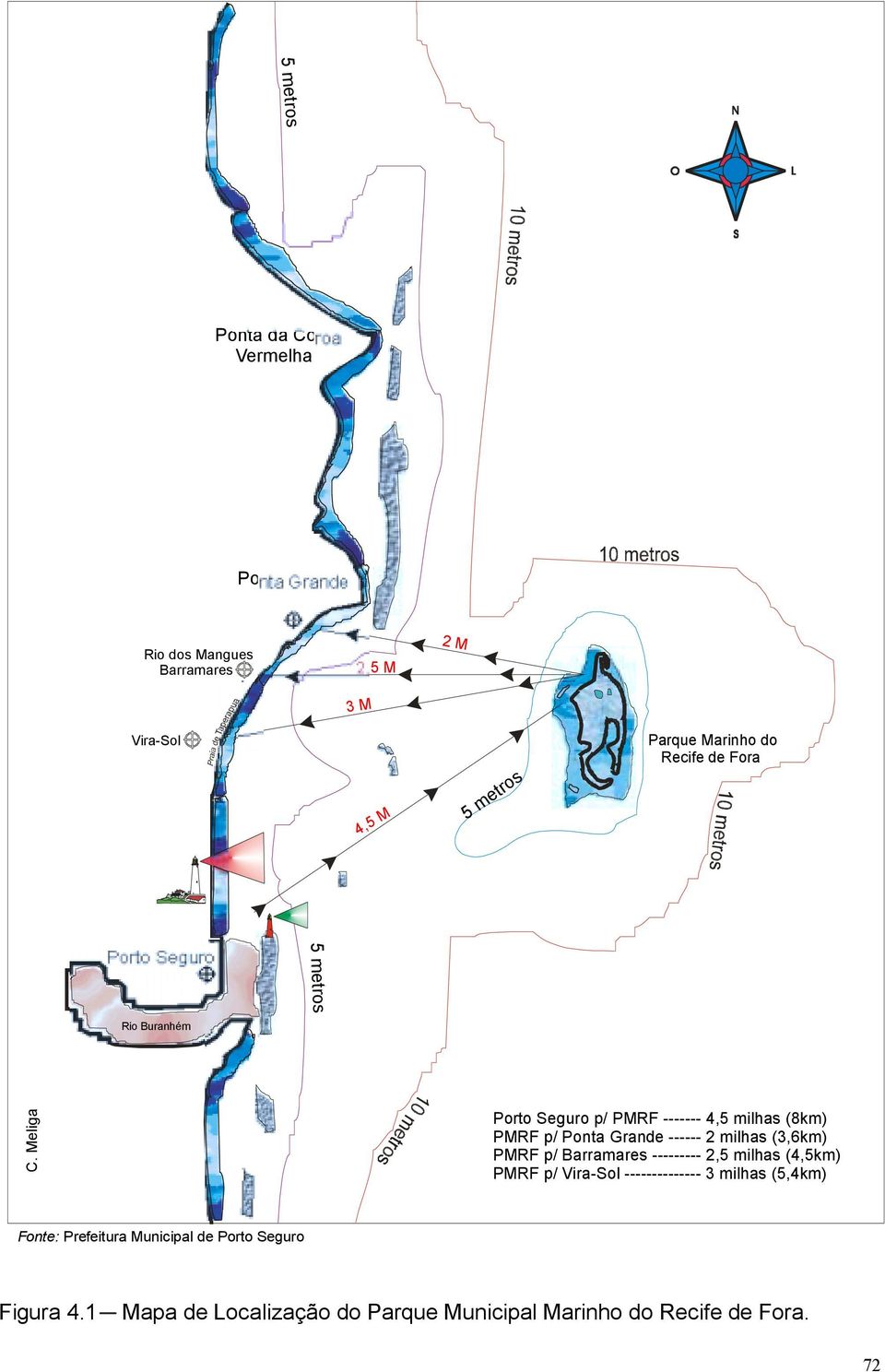 Meliga Porto Seguro p/ PMRF ------- 4,5 milhas (8km) PMRF p/ Ponta Grande ------ 2 milhas (3,6km) PMRF p/ Barramares ---------