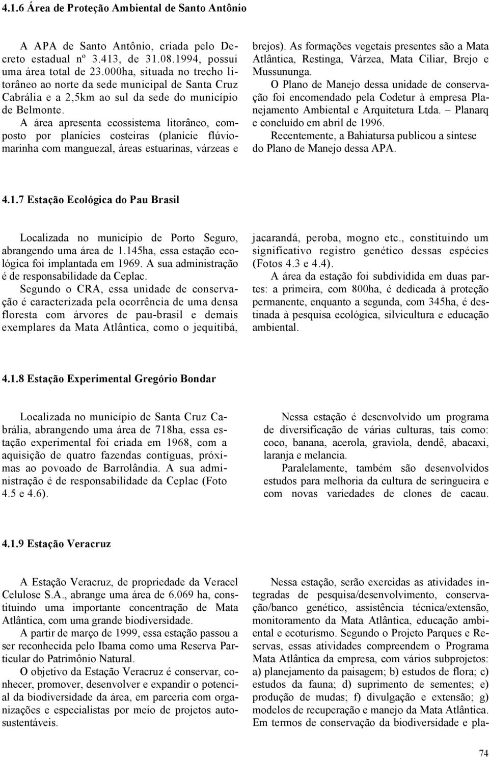 A área apresenta ecossistema litorâneo, composto por planícies costeiras (planície flúviomarinha com manguezal, áreas estuarinas, várzeas e brejos).