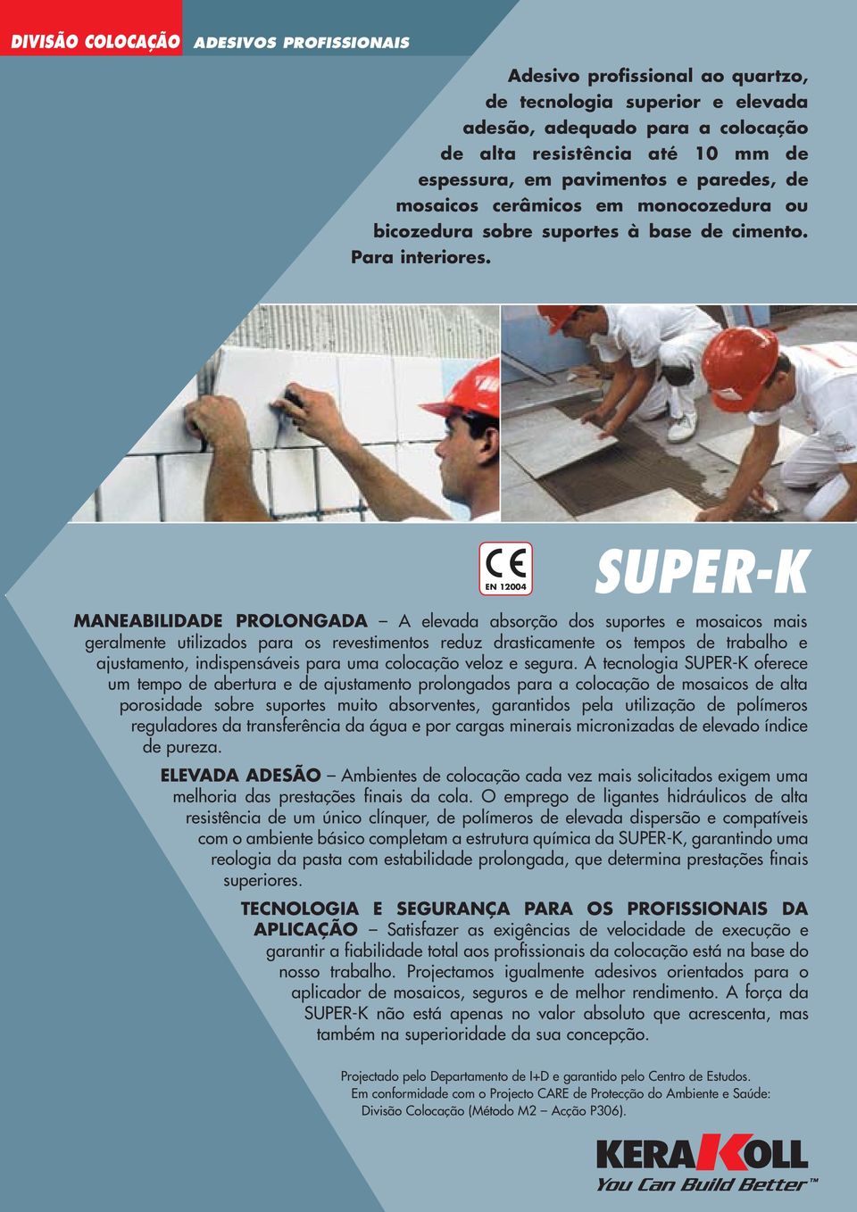 EN 12004 SUPER-K MANEABILIDADE PROLONGADA A elevada absorção dos suportes e mosaicos mais geralmente utilizados para os revestimentos reduz drasticamente os tempos de trabalho e ajustamento,