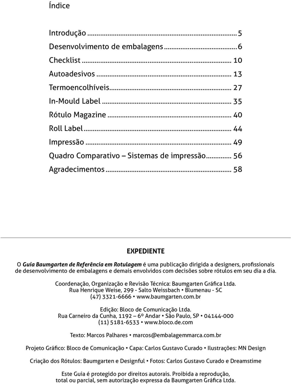 .. 58 Expediente O Guia Baumgarten de Referência em Rotulagem é uma publicação dirigida a designers, profissionais de desenvolvimento de embalagens e demais envolvidos com decisões sobre rótulos em