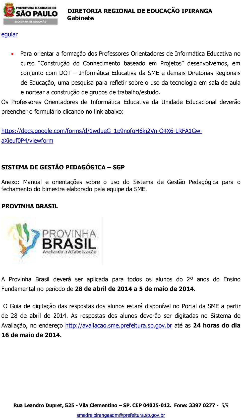 Os Professores Orientadores de Informática Educativa da Unidade Educacional deverão preencher o formulário clicando no link abaixo: https://docs.google.