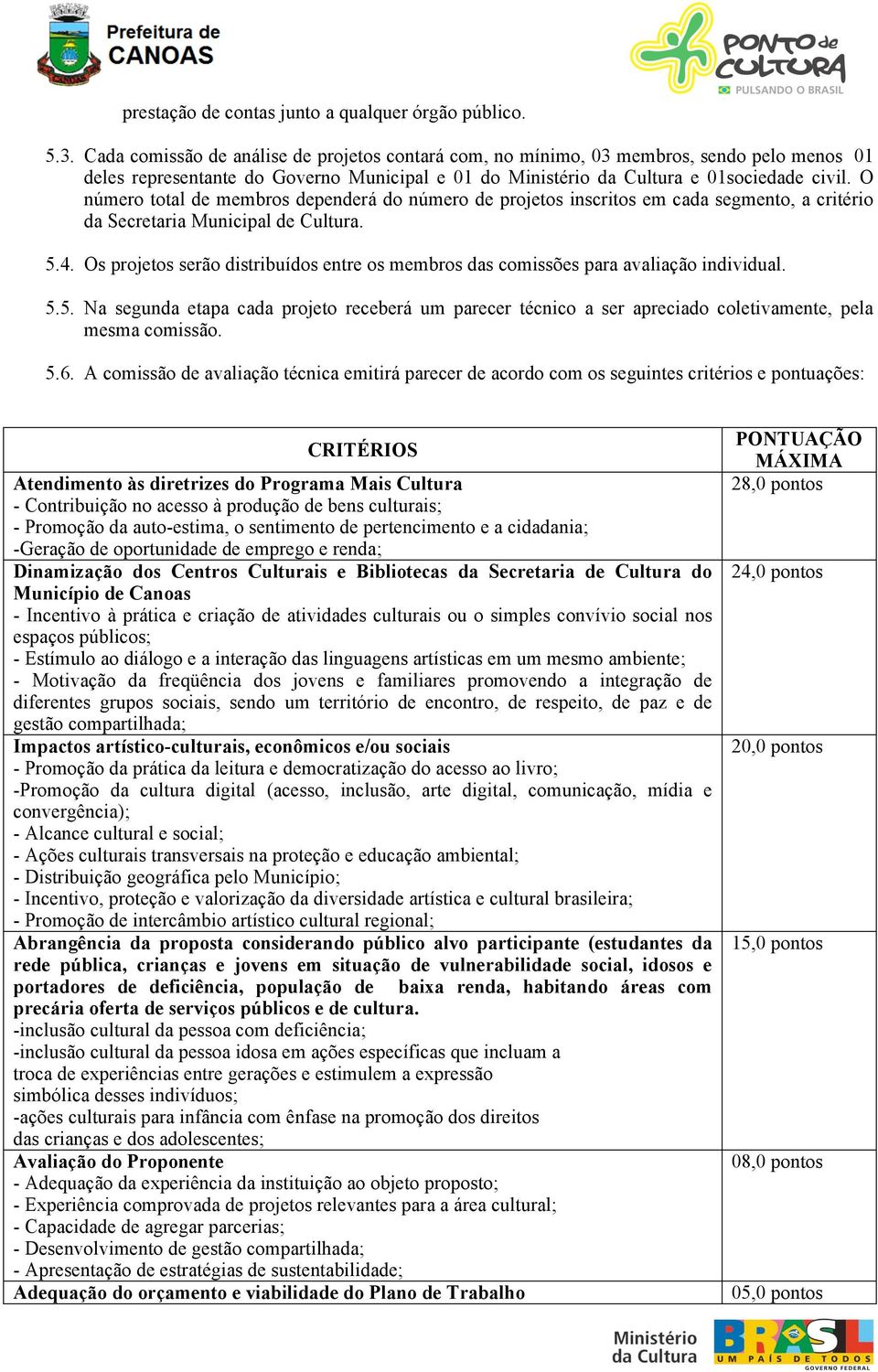 O número total de membros dependerá do número de projetos inscritos em cada segmento, a critério da Secretaria Municipal de Cultura. 5.4.