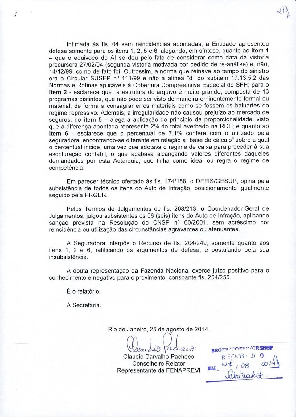 da vistoria precursora 27/02/04 (segunda vistoria motivada por pedido de re-análise) e, não, 14/12/99, como de fato foi.