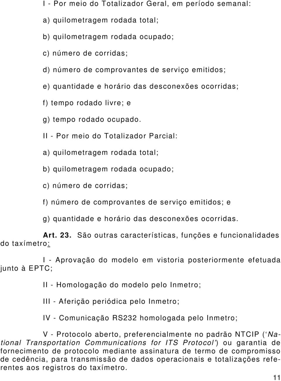 II - Por meio do Totalizador Parcial: a) quilometragem rodada total; b) quilometragem rodada ocupado; c) número de corridas; f) número de comprovantes de serviço emitidos; e g) quantidade e horário