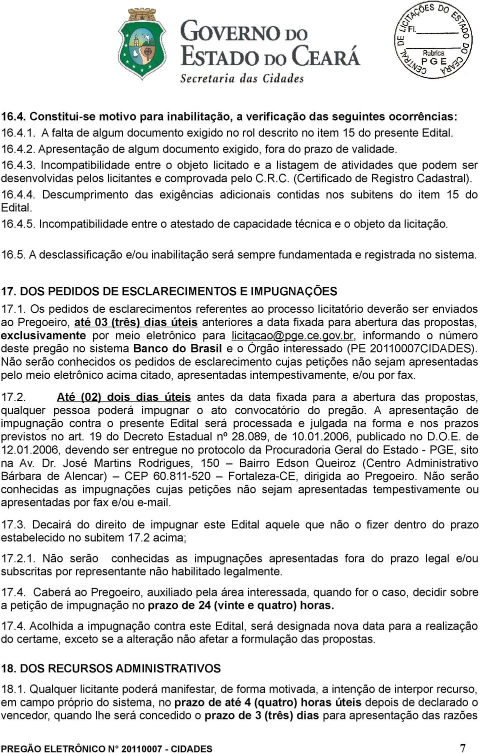 Incompatibilidade entre o objeto licitado e a listagem de atividades que podem ser desenvolvidas pelos licitantes e comprovada pelo C.R.C. (Certificado de Registro Cadastral). 16.4.