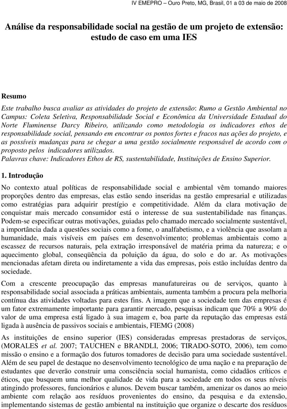 pensando em encontrar os pontos fortes e fracos nas ações do projeto, e as possíveis mudanças para se chegar a uma gestão socialmente responsável de acordo com o proposto pelos indicadores utilizados.