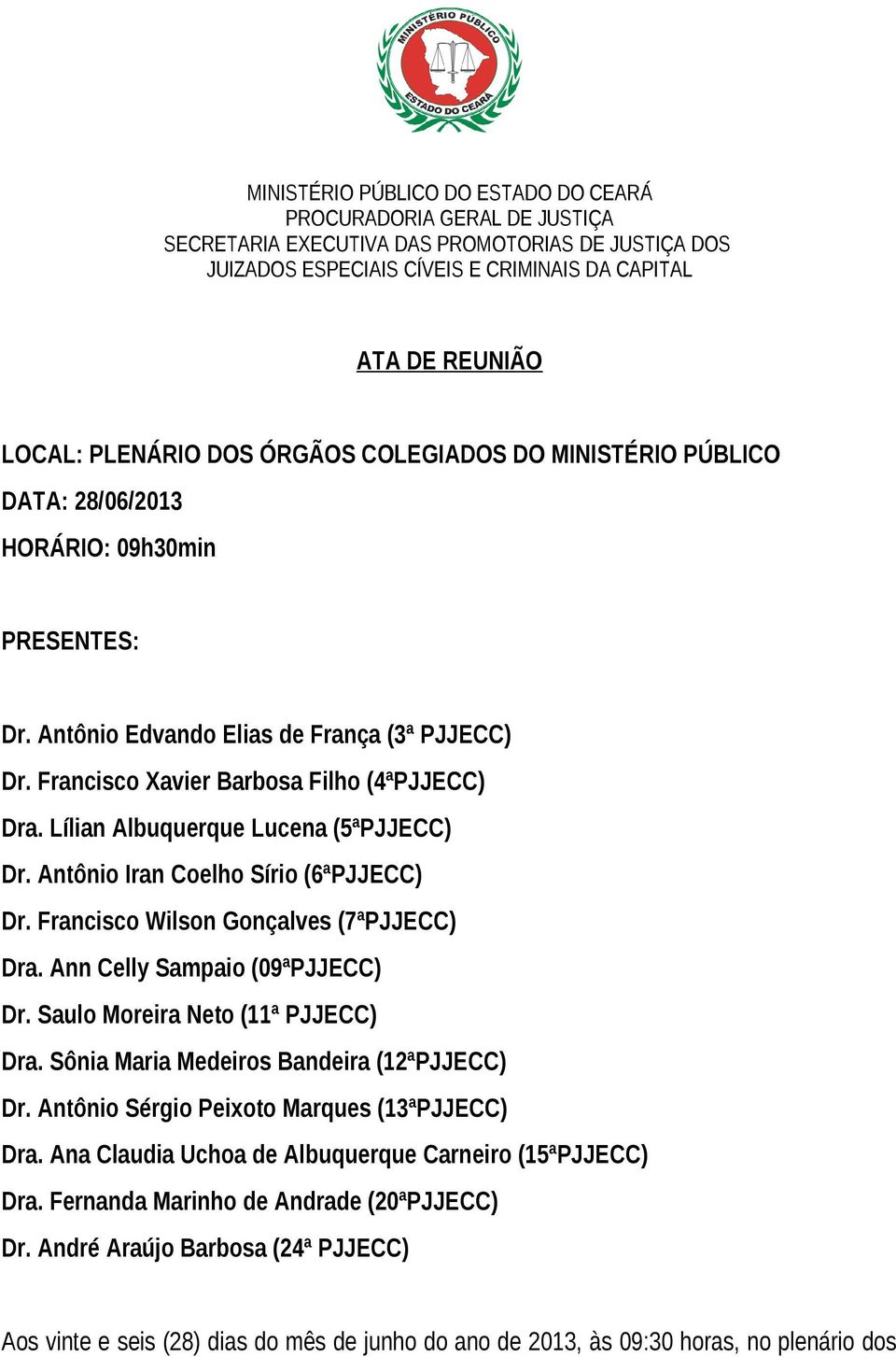 Lílian Albuquerque Lucena (5ªPJJECC) Dr. Antônio Iran Coelho Sírio (6ªPJJECC) Dr. Francisco Wilson Gonçalves (7ªPJJECC) Dra. Ann Celly Sampaio (09ªPJJECC) Dr. Saulo Moreira Neto (11ª PJJECC) Dra.