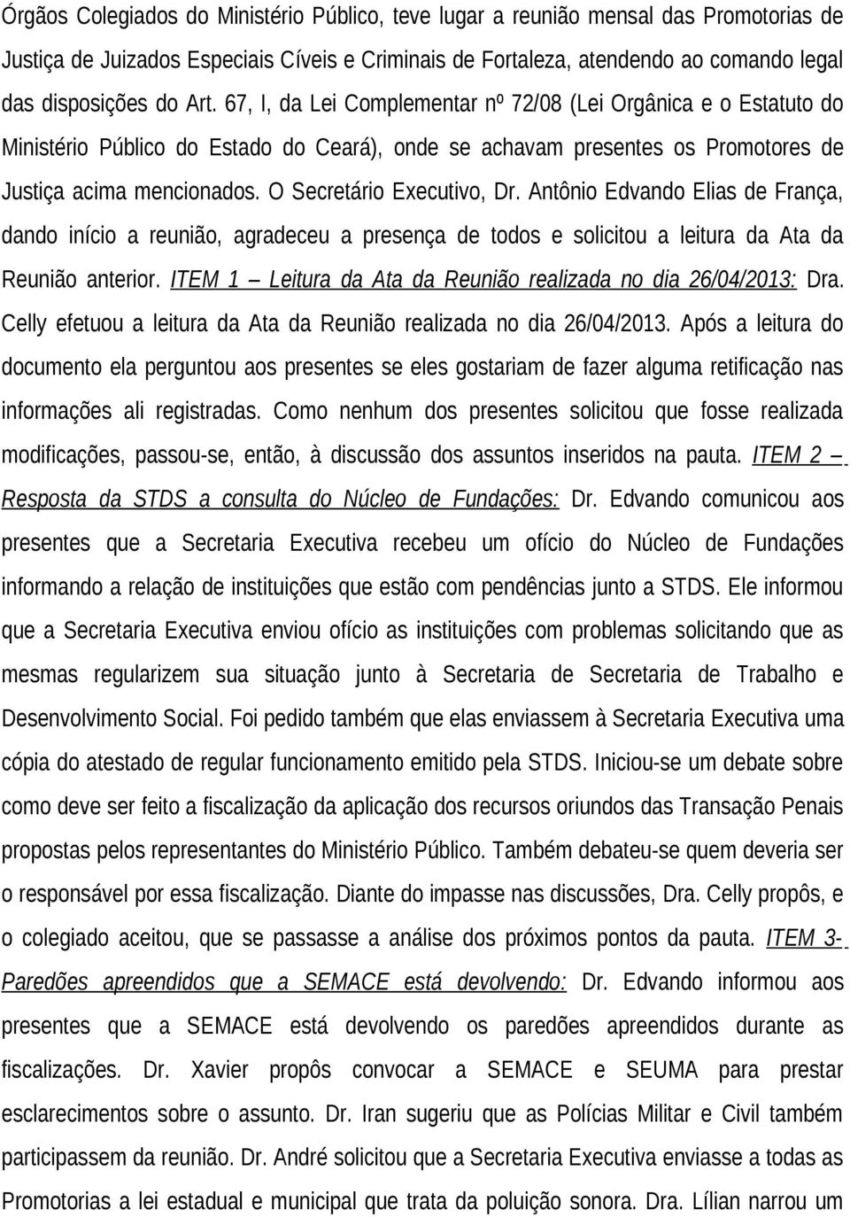 O Secretário Executivo, Dr. Antônio Edvando Elias de França, dando início a reunião, agradeceu a presença de todos e solicitou a leitura da Ata da Reunião anterior.