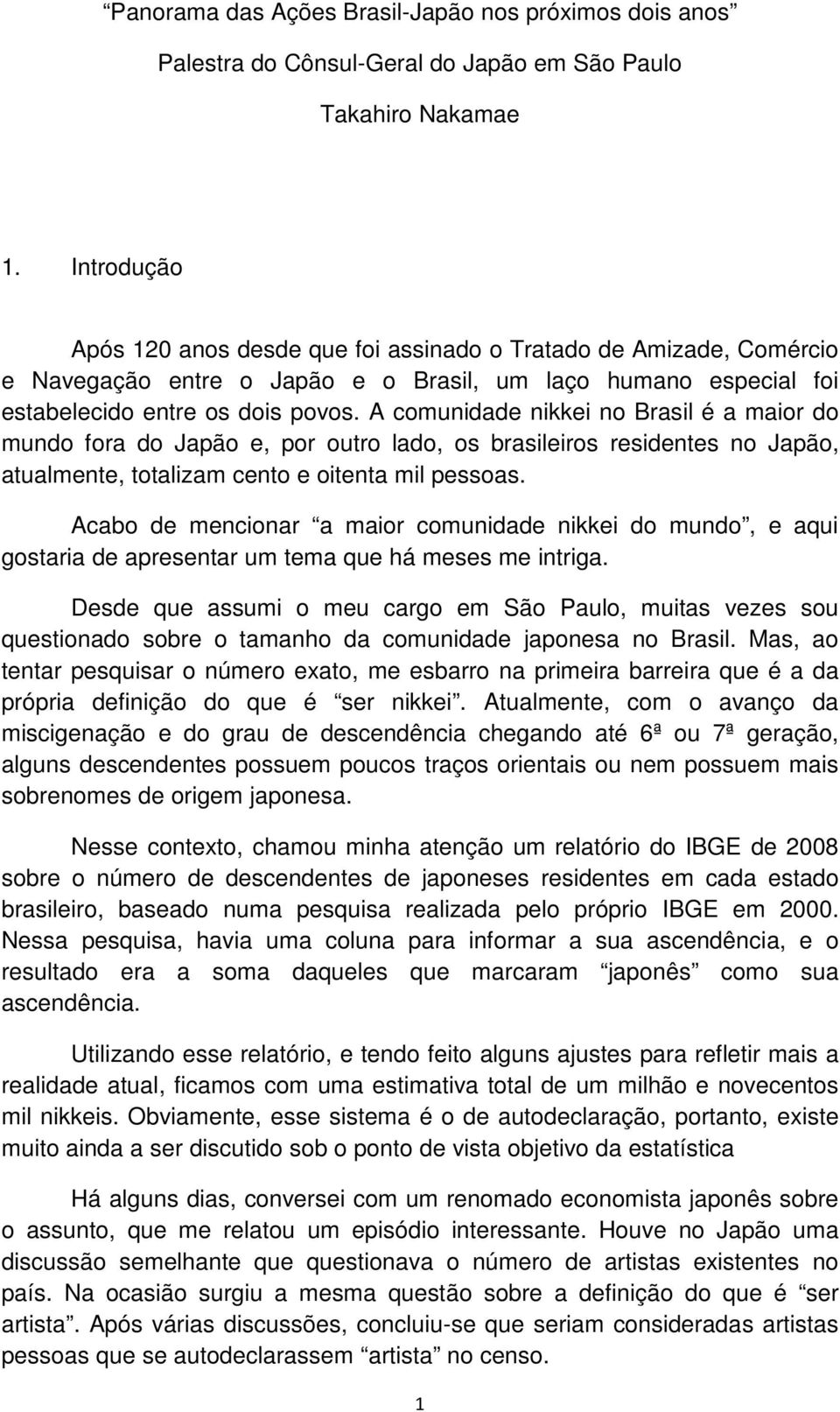 A comunidade nikkei no Brasil é a maior do mundo fora do Japão e, por outro lado, os brasileiros residentes no Japão, atualmente, totalizam cento e oitenta mil pessoas.