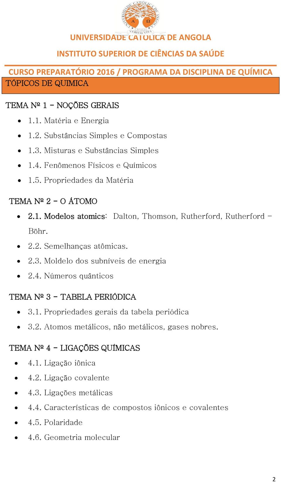 Moldelo dos subníveis de energia 2.4. Números quânticos TEMA Nº 3 - TABELA PERIÓDICA 3.1. Propriedades gerais da tabela periódica 3.2. Atomos metálicos, não metálicos, gases nobres.