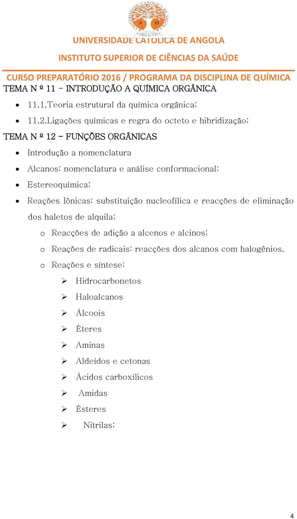 conformacional; Estereoquímica; Reações Iônicas: substituição nucleofílica e reacções de eliminação dos haletos de alquila; o Reacções de adição a