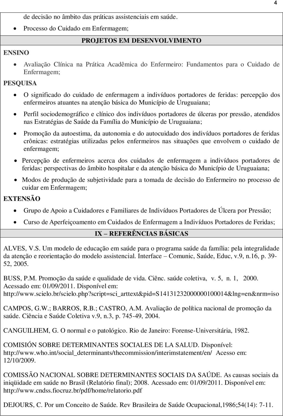 indivíduos portadores de feridas: percepção dos enfermeiros atuantes na atenção básica do Município de Uruguaiana; Perfil sociodemográfico e clínico dos indivíduos portadores de úlceras por pressão,