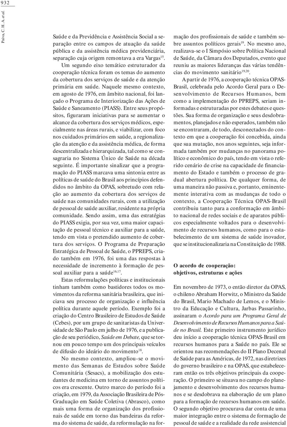 Um segundo eixo temático estruturador da cooperação técnica foram os temas do aumento da cobertura dos serviços de saúde e da atenção primária em saúde.