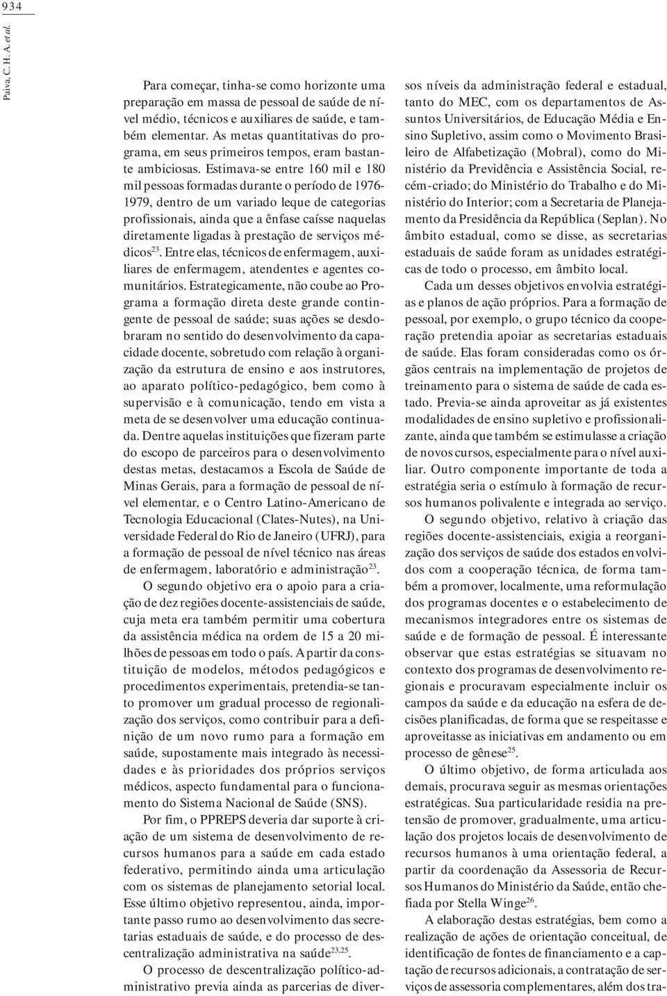 Estimava-se entre 160 mil e 180 mil pessoas formadas durante o período de 1976-1979, dentro de um variado leque de categorias profissionais, ainda que a ênfase caísse naquelas diretamente ligadas à