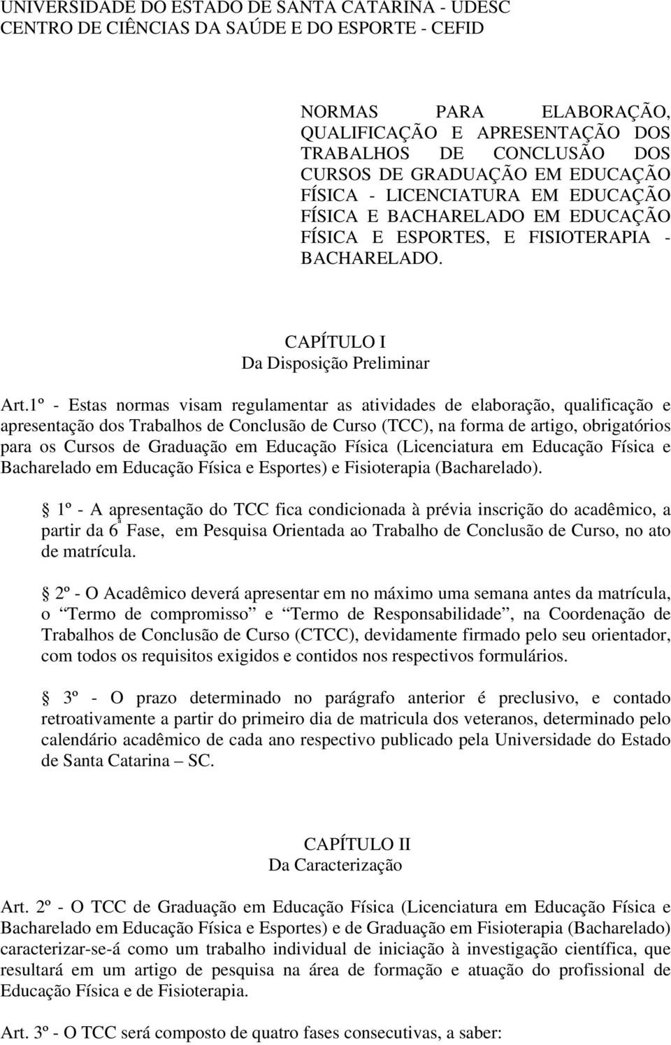 1º - Estas normas visam regulamentar as atividades de elaboração, qualificação e apresentação dos Trabalhos de Conclusão de Curso (TCC), na forma de artigo, obrigatórios para os Cursos de Graduação