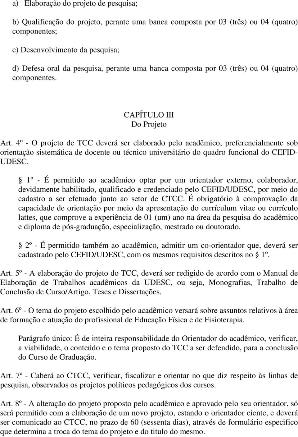 4º - O projeto de TCC deverá ser elaborado pelo acadêmico, preferencialmente sob orientação sistemática de docente ou técnico universitário do quadro funcional do CEFID- UDESC.