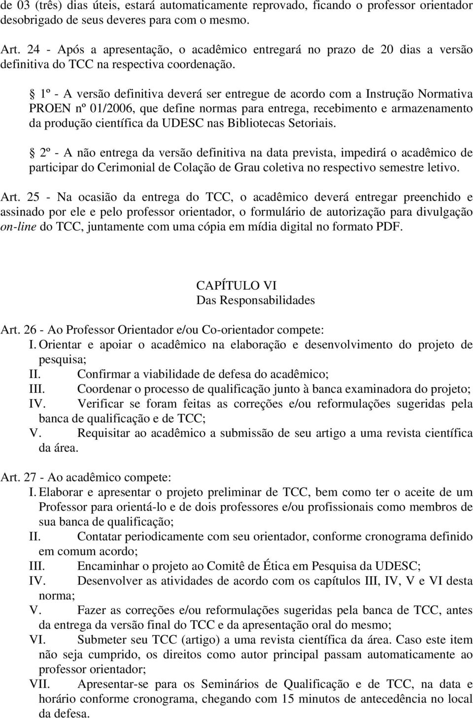 1º - A versão definitiva deverá ser entregue de acordo com a Instrução Normativa PROEN nº 01/2006, que define normas para entrega, recebimento e armazenamento da produção científica da UDESC nas