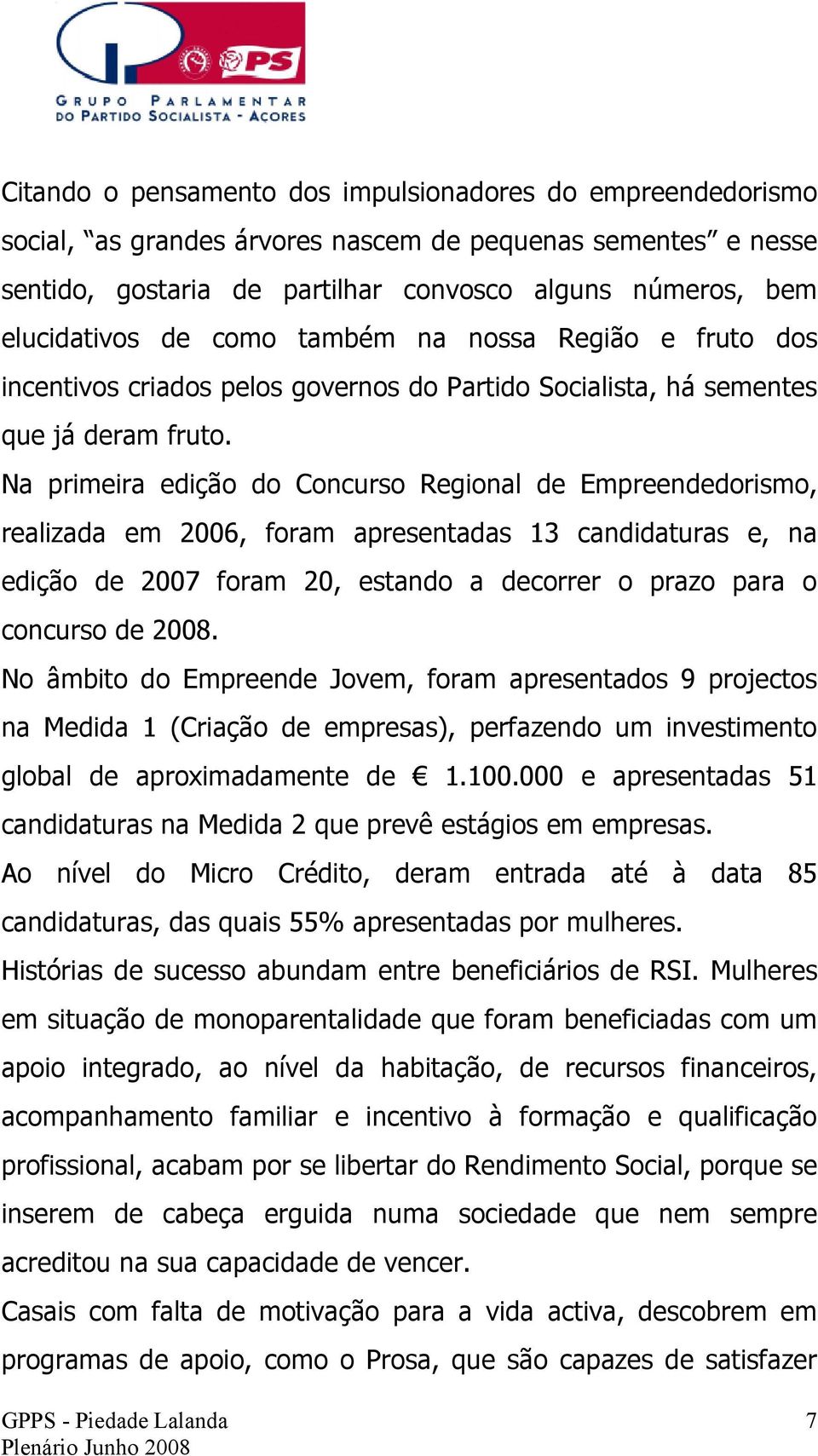 Na primeira edição do Concurso Regional de Empreendedorismo, realizada em 2006, foram apresentadas 13 candidaturas e, na edição de 2007 foram 20, estando a decorrer o prazo para o concurso de 2008.