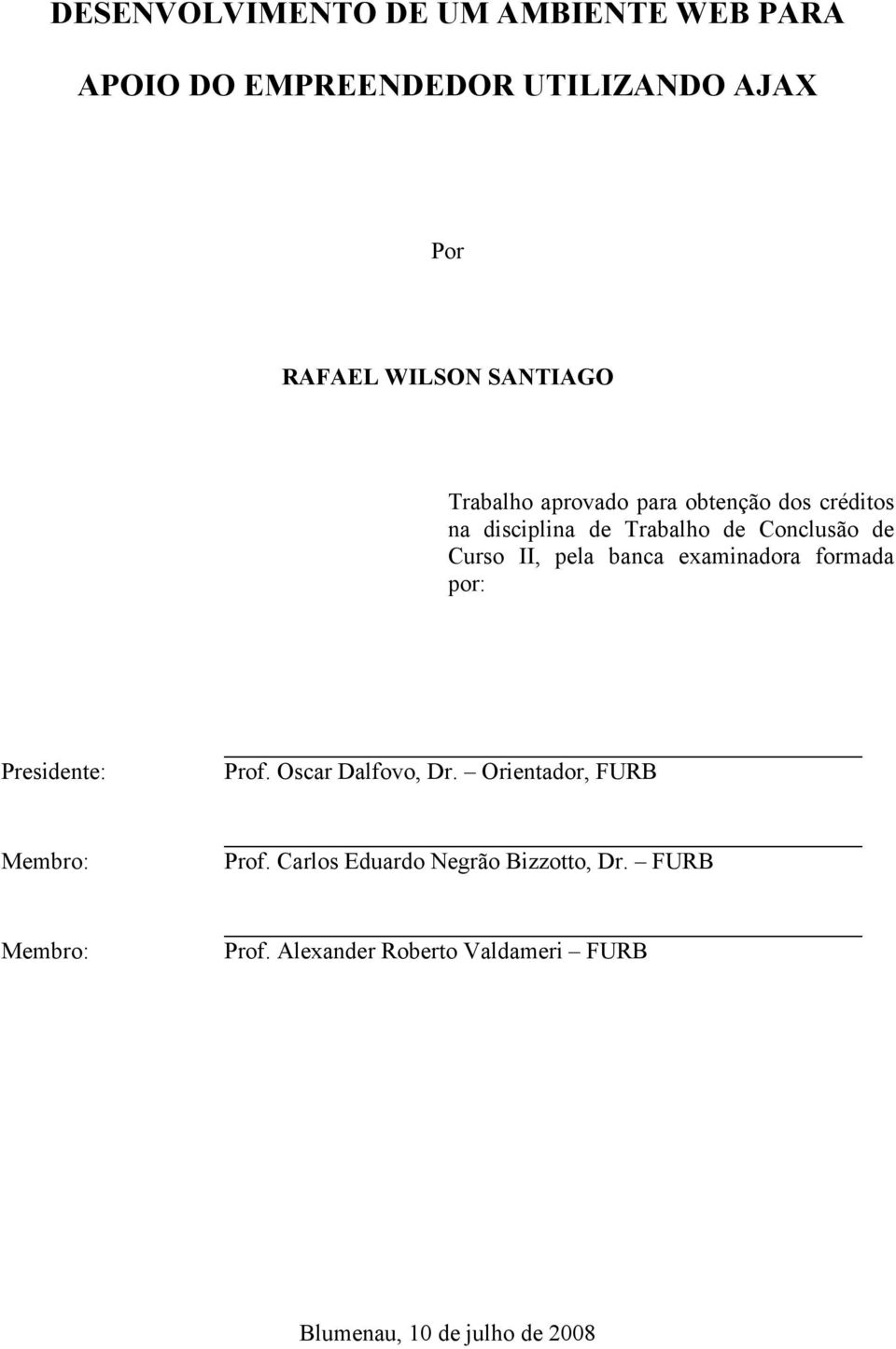 banca examinadora formada por: Presidente: Membro: Membro: Prof. Oscar Dalfovo, Dr. Orientador, FURB Prof.