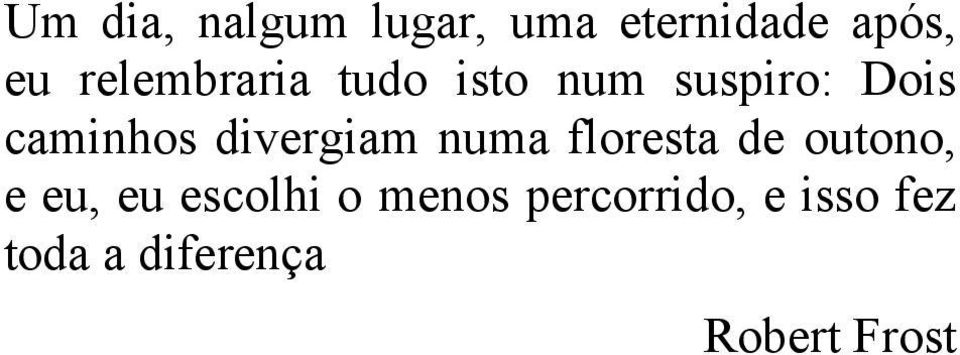 divergiam numa floresta de outono, e eu, eu escolhi