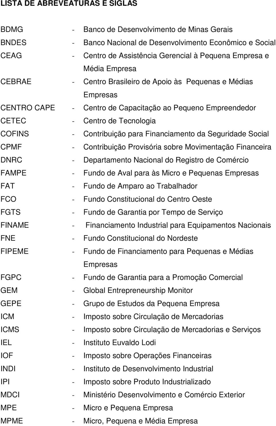 Financiamento da Seguridade Social CPMF - Contribuição Provisória sobre Movimentação Financeira DNRC - Departamento Nacional do Registro de Comércio FAMPE - Fundo de Aval para às Micro e Pequenas