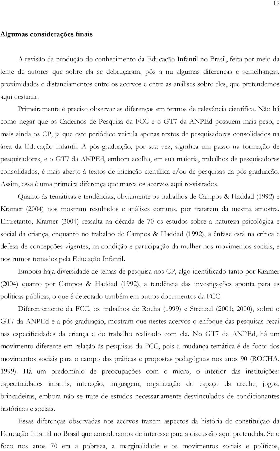 Primeiramente é preciso observar as diferenças em termos de relevância científica.