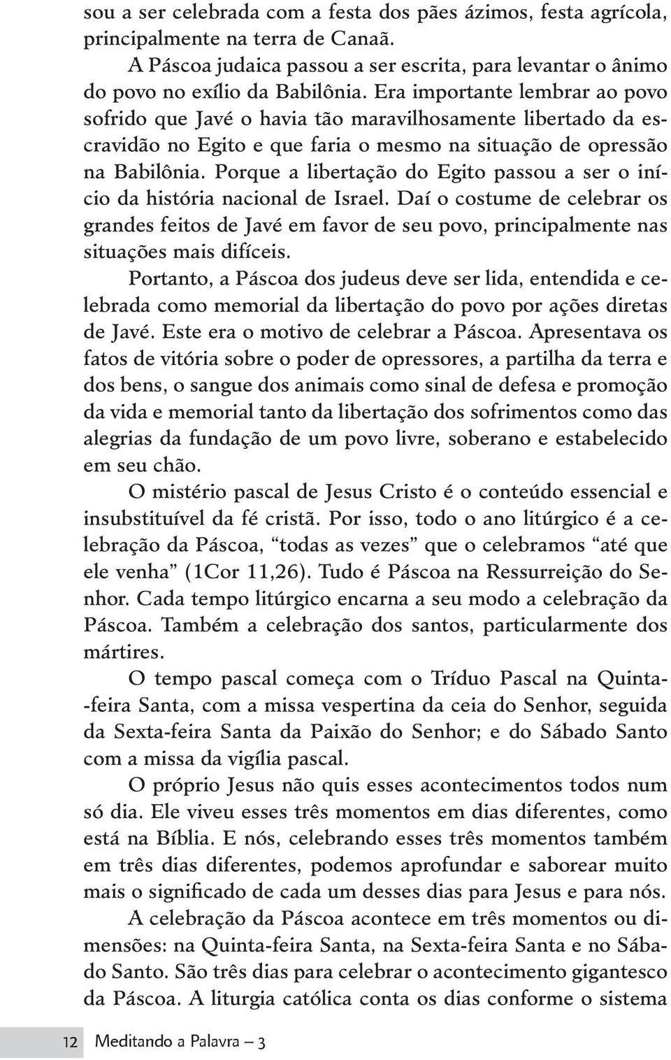 Porque a libertação do Egito passou a ser o início da história nacional de Israel. Daí o costume de celebrar os grandes feitos de Javé em favor de seu povo, principalmente nas situações mais difíceis.