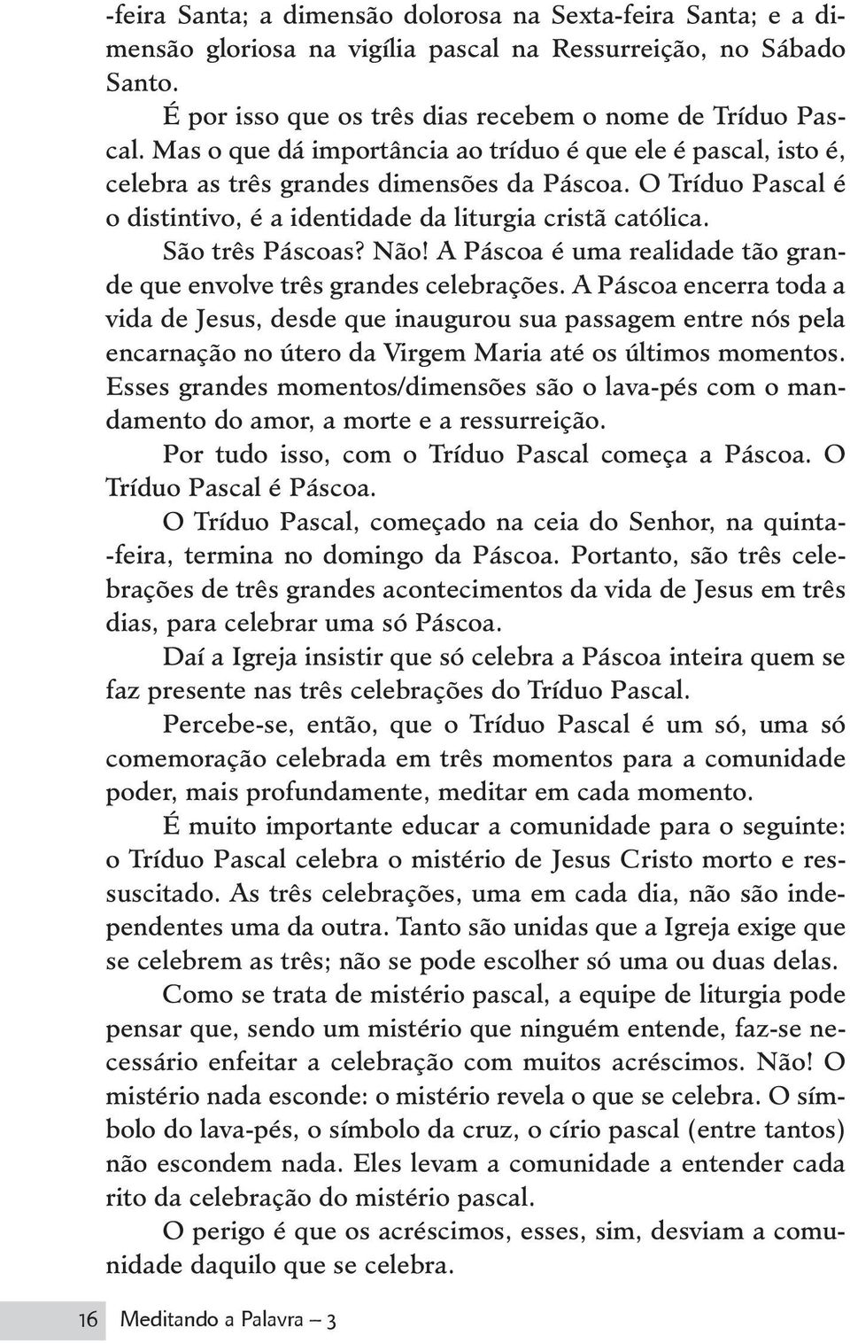 São três Páscoas? Não! A Páscoa é uma realidade tão grande que envolve três grandes celebrações.