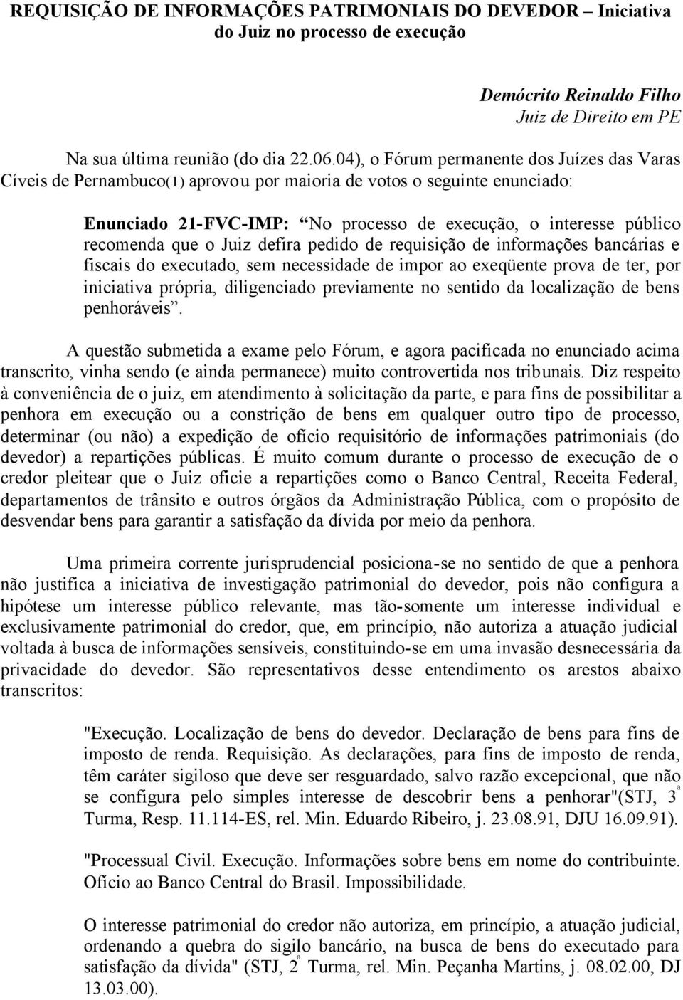 que o Juiz defira pedido de requisição de informações bancárias e fiscais do executado, sem necessidade de impor ao exeqüente prova de ter, por iniciativa própria, diligenciado previamente no sentido