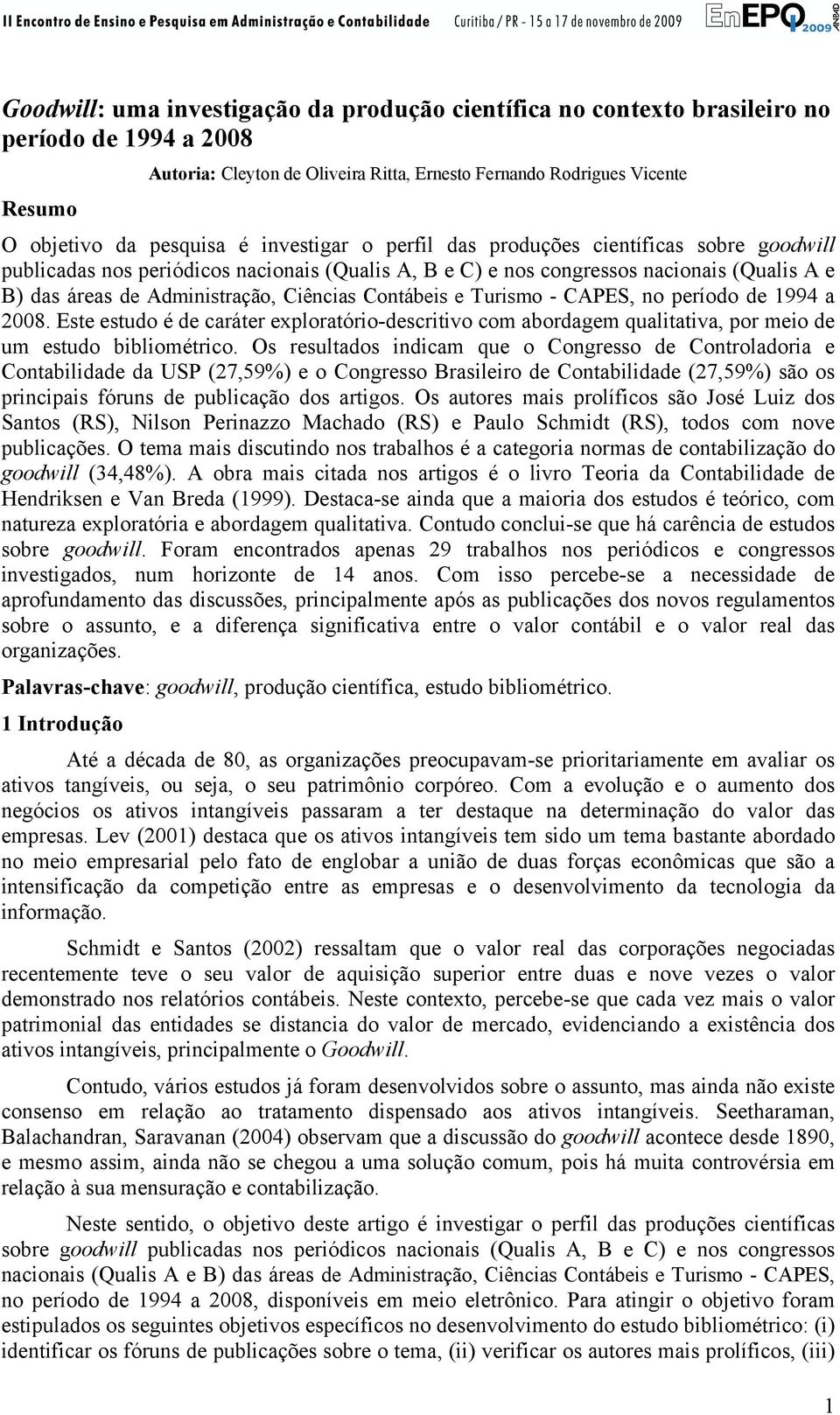 Contábeis e Turismo - CAPES, no período de 1994 a 2008. Este estudo é de caráter exploratório-descritivo com abordagem qualitativa, por meio de um estudo bibliométrico.