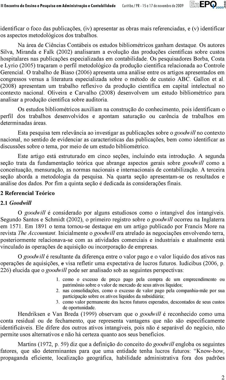 Os autores Silva, Miranda e Falk (2002) analisaram a evolução das produções científicas sobre custos hospitalares nas publicações especializadas em contabilidade.