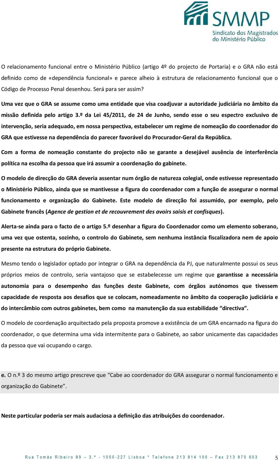 Uma vez que o GRA se assume como uma entidade que visa coadjuvar a autoridade judiciária no âmbito da missão definida pelo artigo 3.