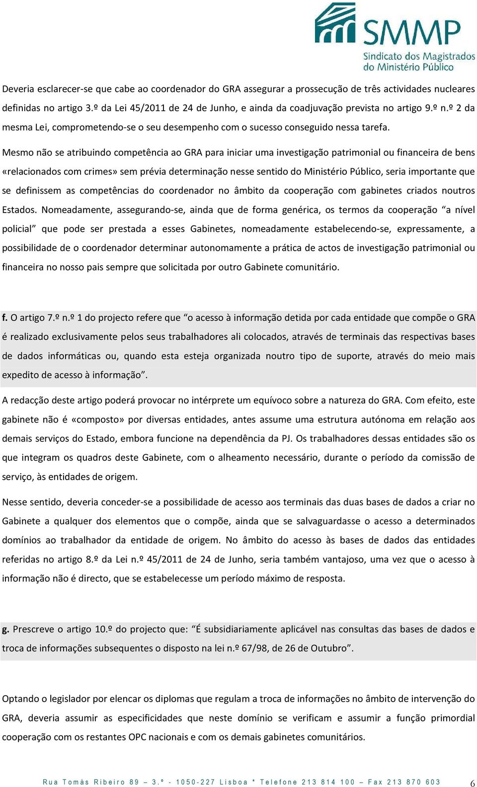 Mesmo não se atribuindo competência ao GRA para iniciar uma investigação patrimonial ou financeira de bens «relacionados com crimes» sem prévia determinação nesse sentido do Ministério Público, seria