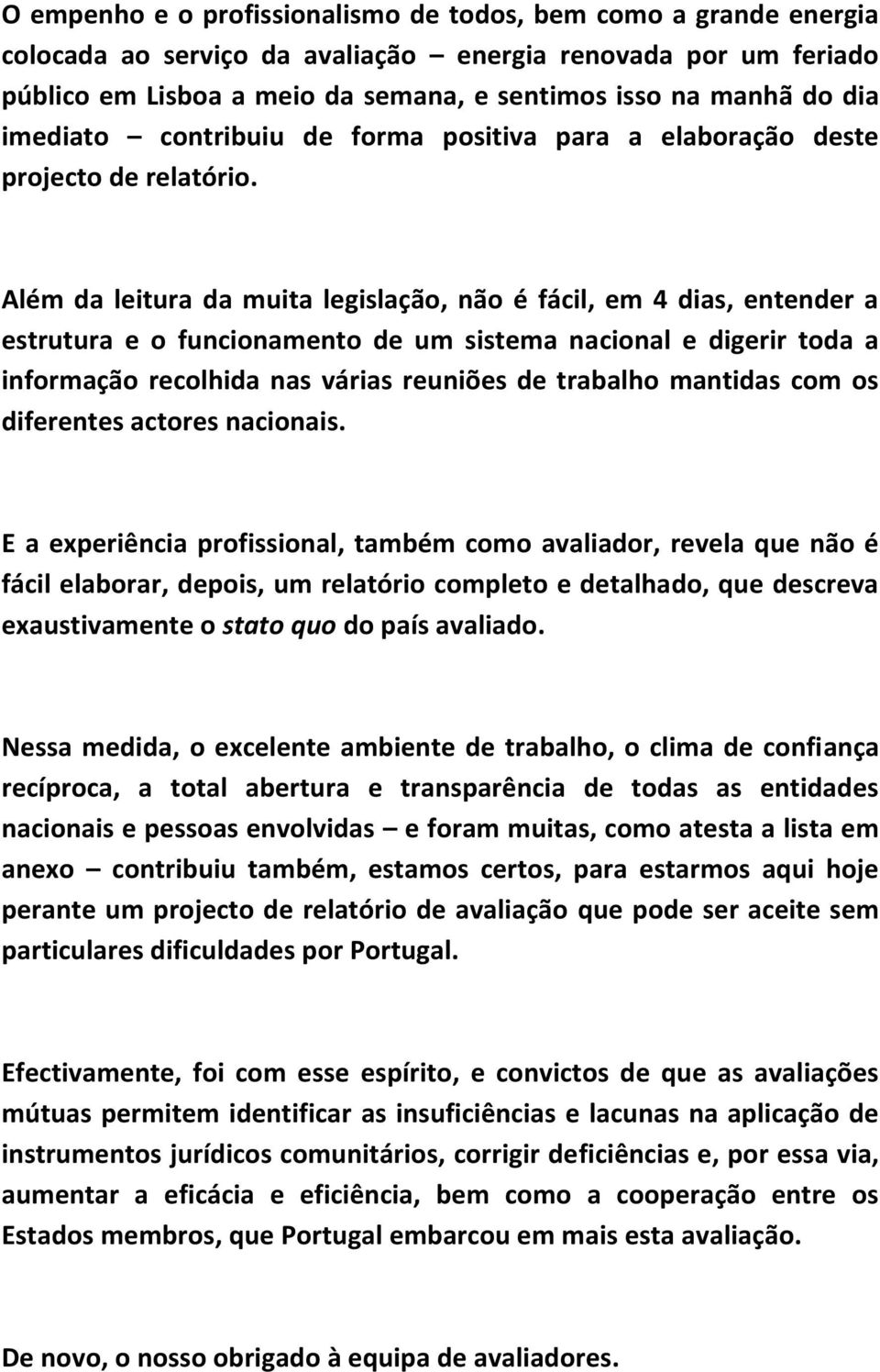 Além da leitura da muita legislação, não é fácil, em 4 dias, entender a estrutura e o funcionamento de um sistema nacional e digerir toda a informação recolhida nas várias reuniões de trabalho