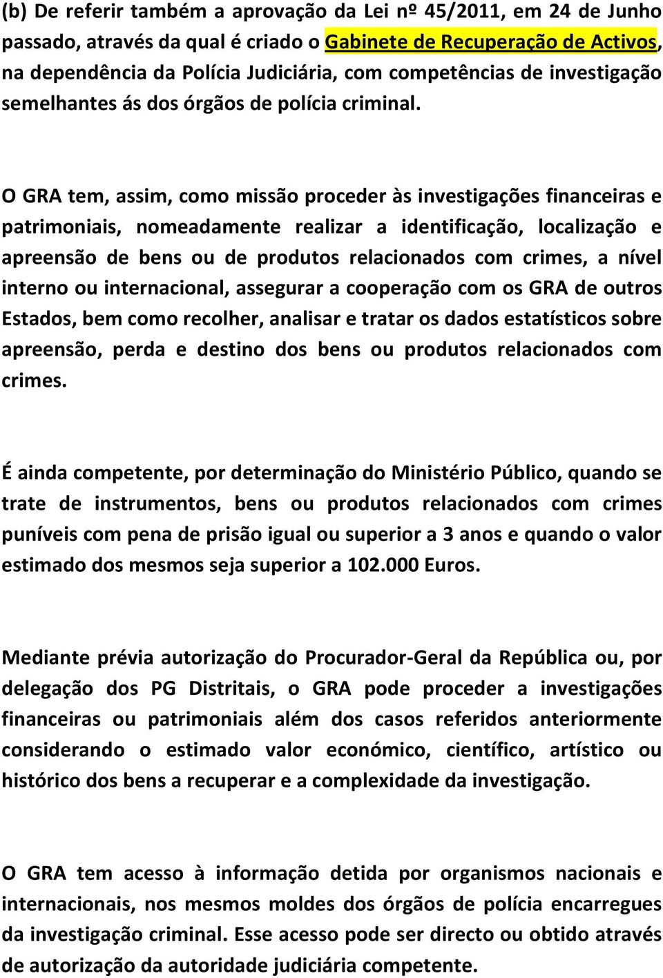 O GRA tem, assim, como missão proceder às investigações financeiras e patrimoniais, nomeadamente realizar a identificação, localização e apreensão de bens ou de produtos relacionados com crimes, a