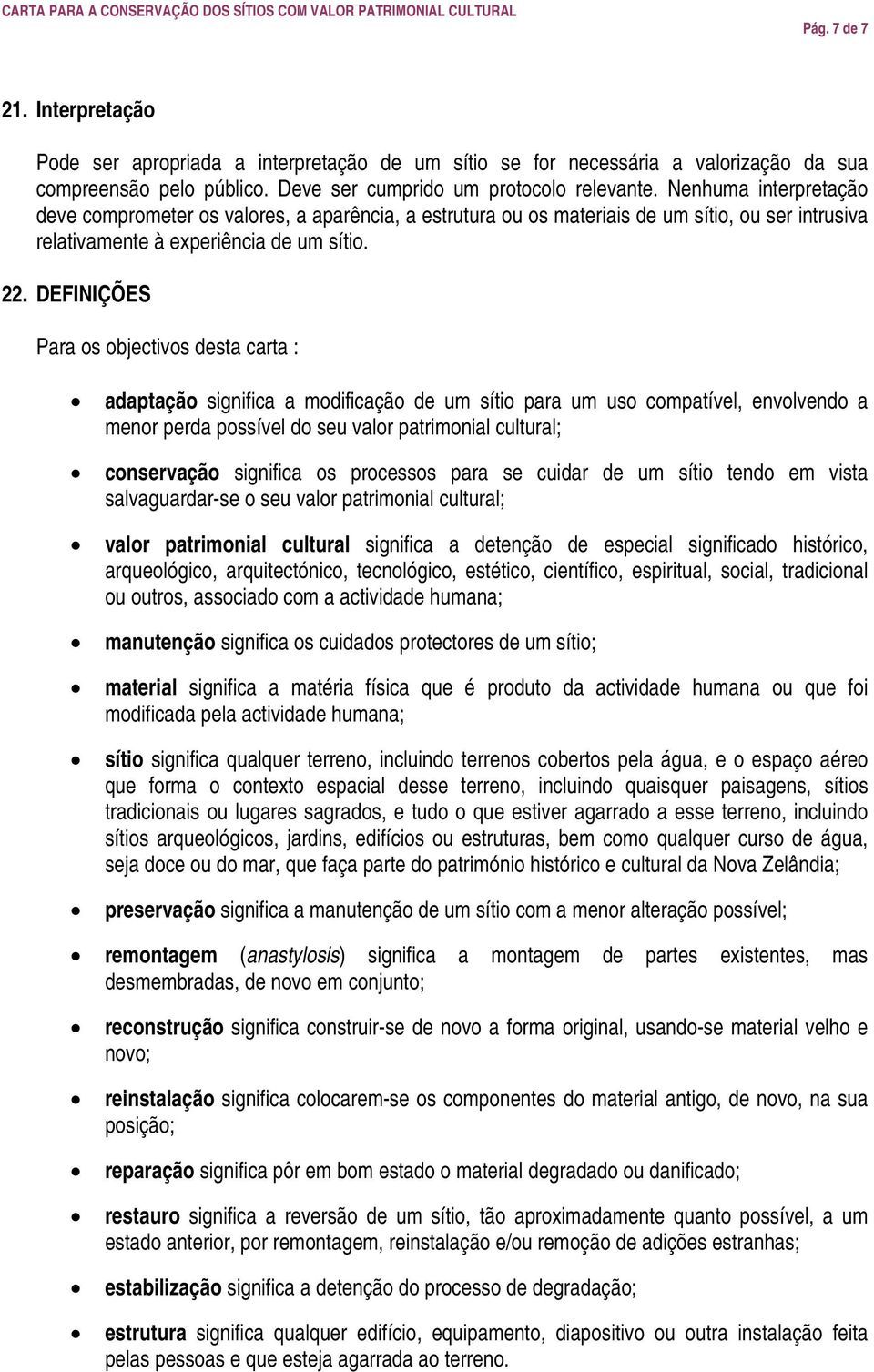 DEFINIÇÕES Para os objectivos desta carta : adaptação significa a modificação de um sítio para um uso compatível, envolvendo a menor perda possível do seu valor patrimonial cultural; conservação