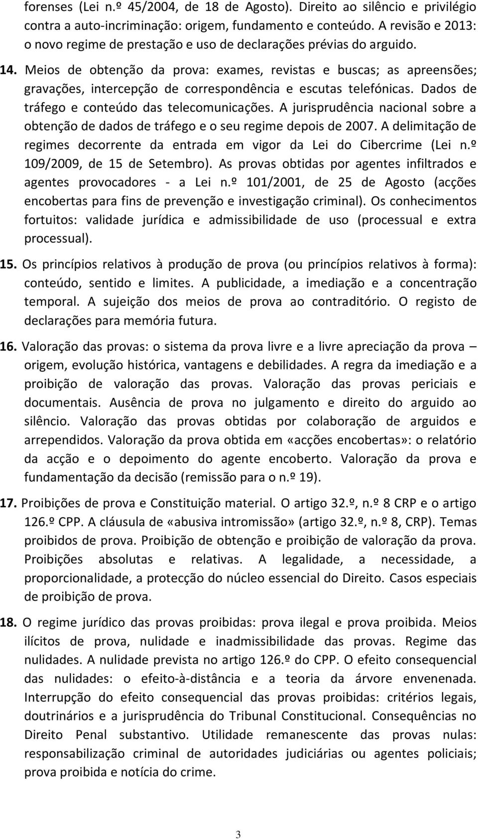 Meios de obtenção da prova: exames, revistas e buscas; as apreensões; gravações, intercepção de correspondência e escutas telefónicas. Dados de tráfego e conteúdo das telecomunicações.