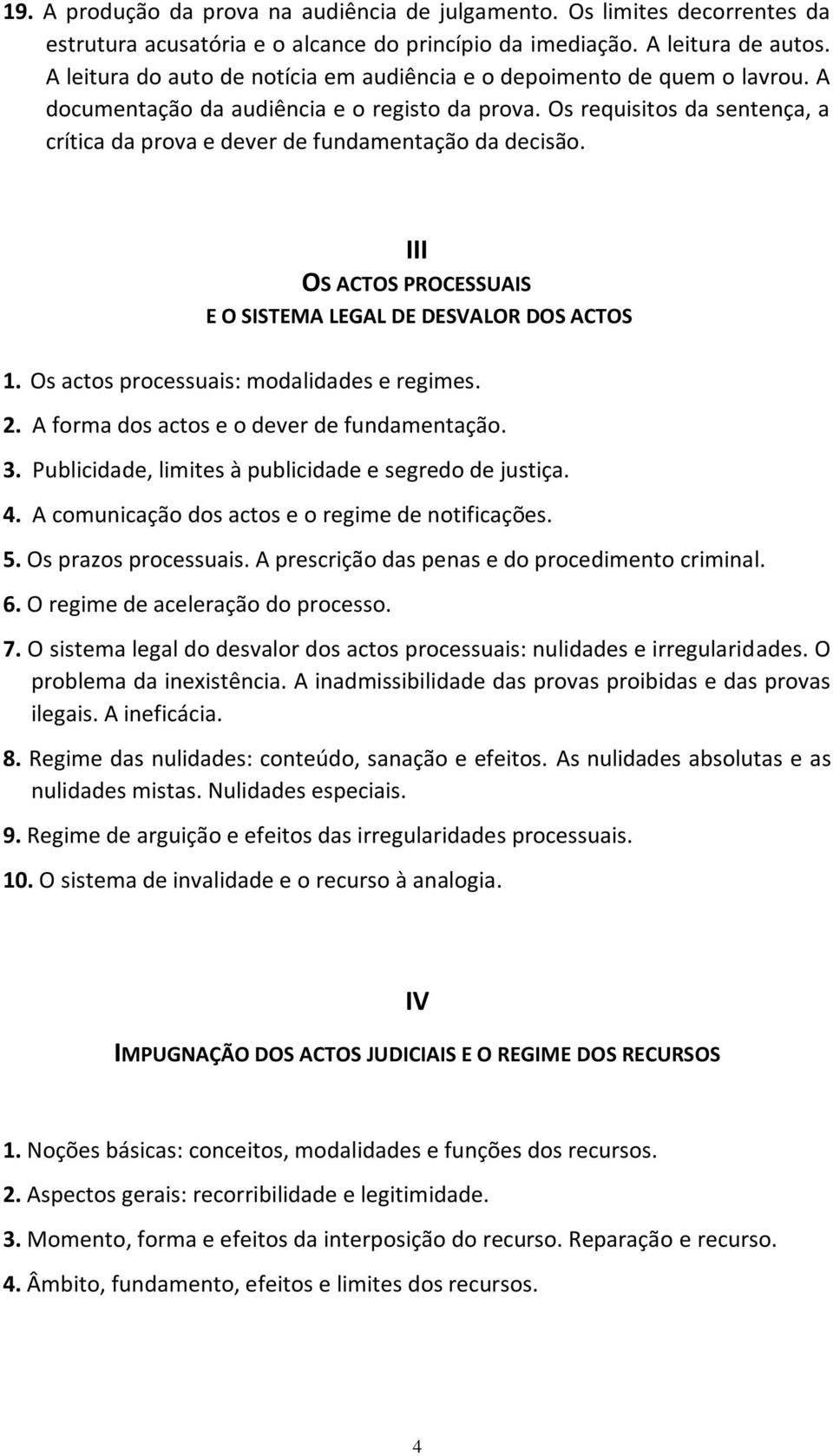 Os requisitos da sentença, a crítica da prova e dever de fundamentação da decisão. III OS ACTOS PROCESSUAIS E O SISTEMA LEGAL DE DESVALOR DOS ACTOS 1. Os actos processuais: modalidades e regimes. 2.