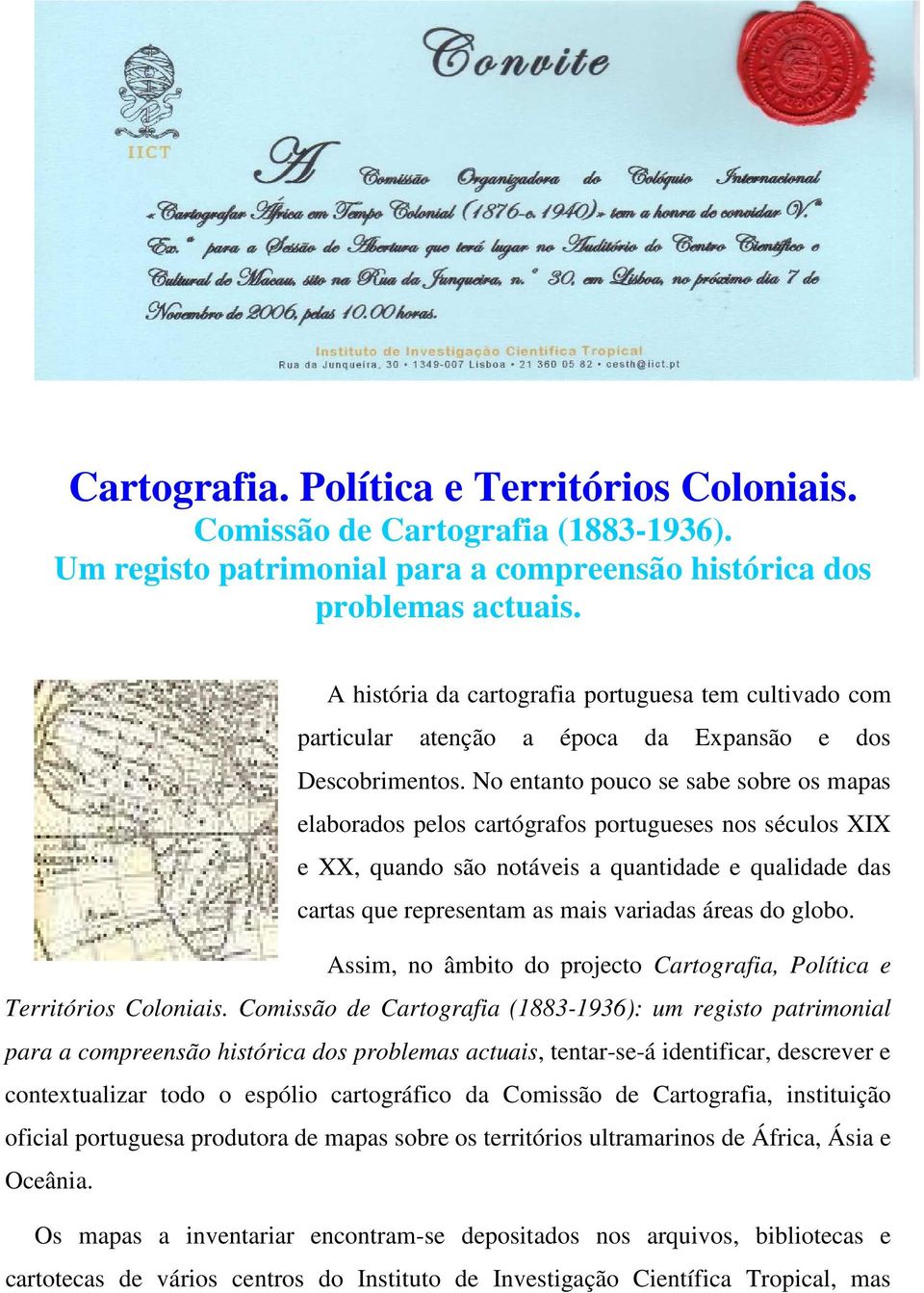 No entanto pouco se sabe sobre os mapas elaborados pelos cartógrafos portugueses nos séculos XIX e XX, quando são notáveis a quantidade e qualidade das cartas que representam as mais variadas áreas