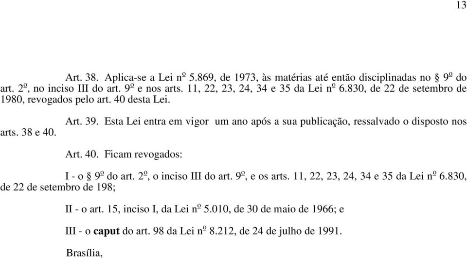 Esta Lei entra em vigor um ano após a sua publicação, ressalvado o disposto nos Art. 40. Ficam revogados: I - o 9 o do art. 2 o, o inciso III do art.