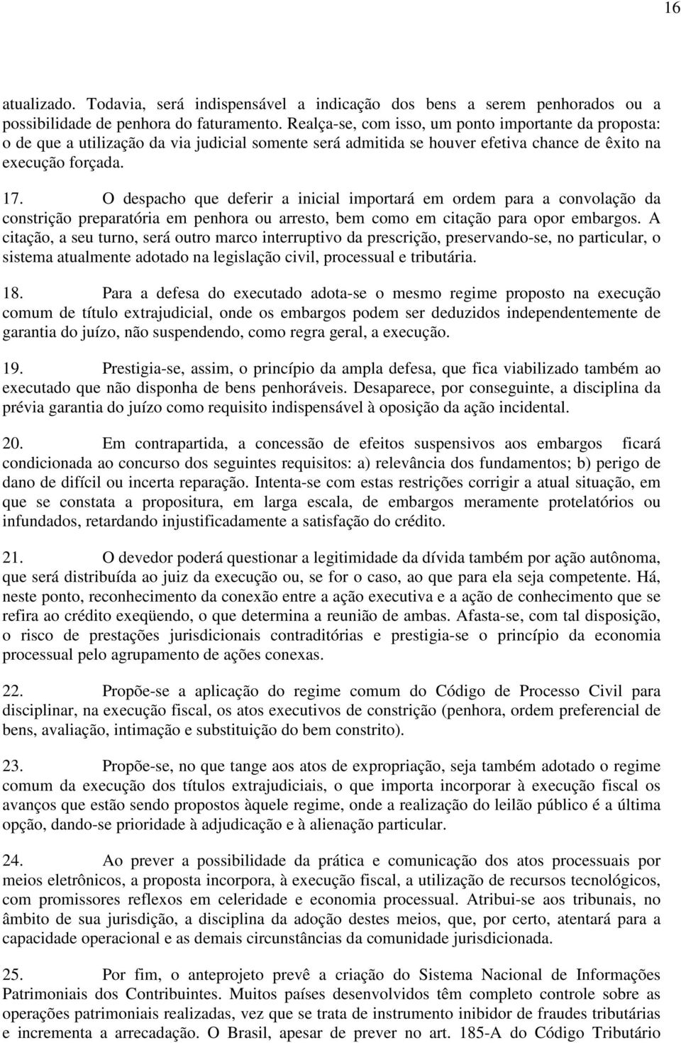 O despacho que deferir a inicial importará em ordem para a convolação da constrição preparatória em penhora ou arresto, bem como em citação para opor embargos.