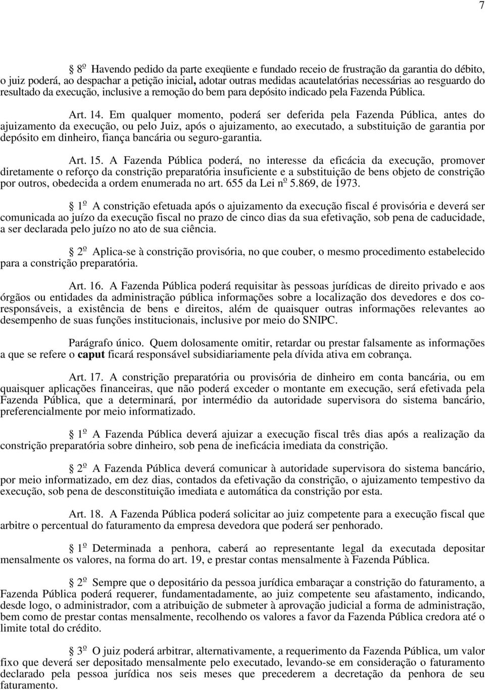 Em qualquer momento, poderá ser deferida pela Fazenda Pública, antes do ajuizamento da execução, ou pelo Juiz, após o ajuizamento, ao executado, a substituição de garantia por depósito em dinheiro,